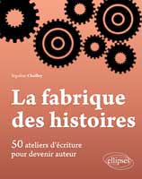La-Fabrique-des-histoires 50 ateliers d'écriture pour devenir auteur livre d'éxercices d'écriture de Segolene Chailley éditions ELLIPSES