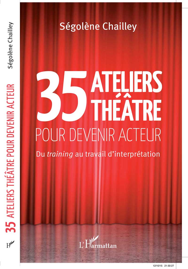 LIVRE-exercices-de-theatre-et improvisations 35-ATELIERS-THEATRE-POUR-DEVENIR-ACTEUR-editions-L'Harmattan-Segolene-Chailley