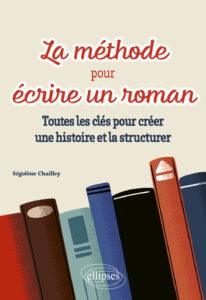 La méthode pour écrire un roman Segolene Chailley Editions ELLIPSES